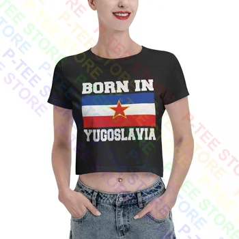 Born In Yugoslavija Yugonostalgic Made In Flag Женский Укороченный Топ, футболка, Мягкая Женская рубашка
